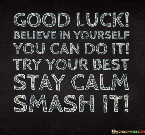 Good Luck Believe In Yourself You Can Do It Try Your Best Stay Calm Quotes