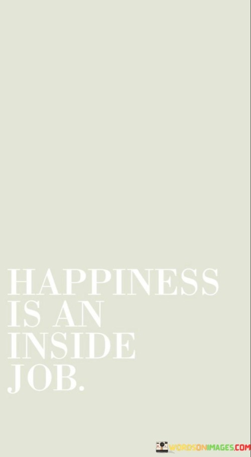 Happiness Is An Inside Job Quotes