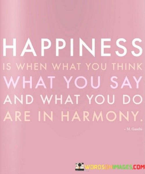 Happiness Is When What You Think What You Say And What You Do Quotes