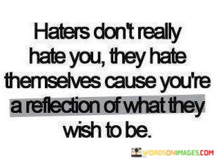 Haters-Dont-Really-Hate-You-They-Hate-Themselves-Cause-Youre-A-Quotes.jpeg