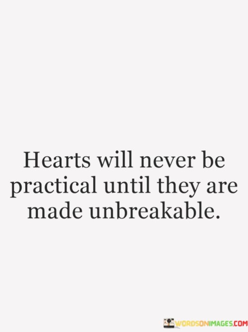 Heart Will Never Be Practical Until They Are Made Unbreakable Quotes