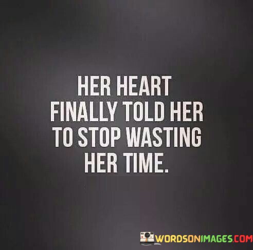 Her-Heart-Finally-Told-Her-To-Stop-Wasting-Quotes.jpeg