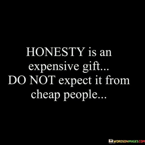 Honesty-Is-An-Expensive-Gift-Do-Not-Expect-Quotes-Quotes.jpeg