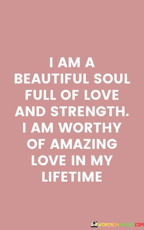 I Am A Beautiful Soul Full Of Love And Strength I Am Quotes