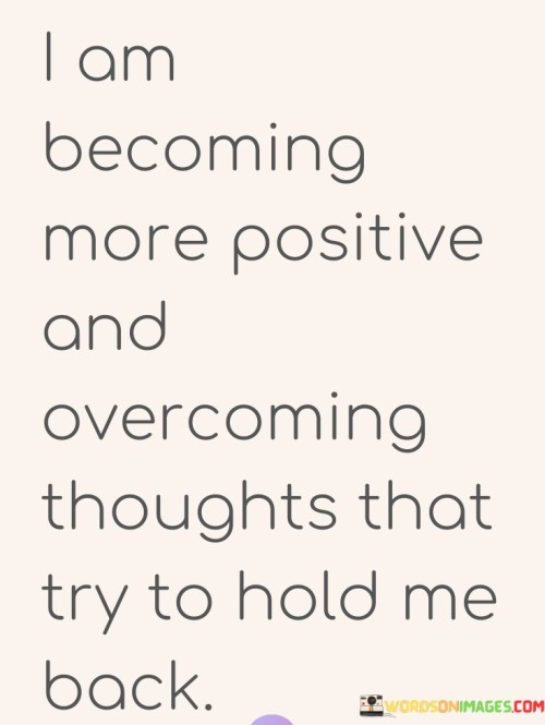 I Am Becoming More Positive And Overcoming Thoughts That Quotes