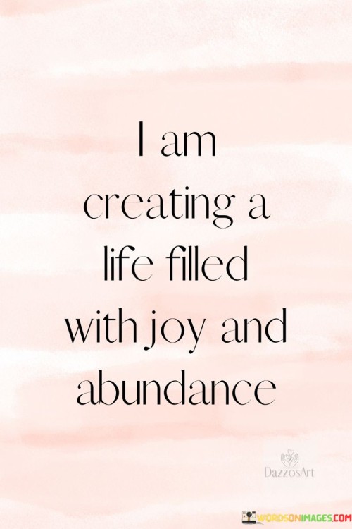 I Am Creating A Life Filled With Joy And Abundance Quotes