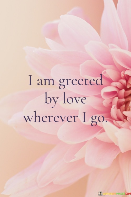 I Am Greeted By Love Wherever I Go Quotes