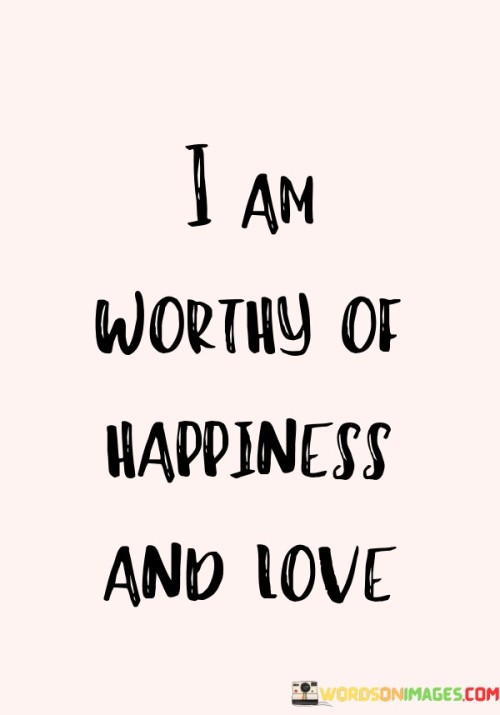 I Am Worthy Of Happiness And Love Quotes