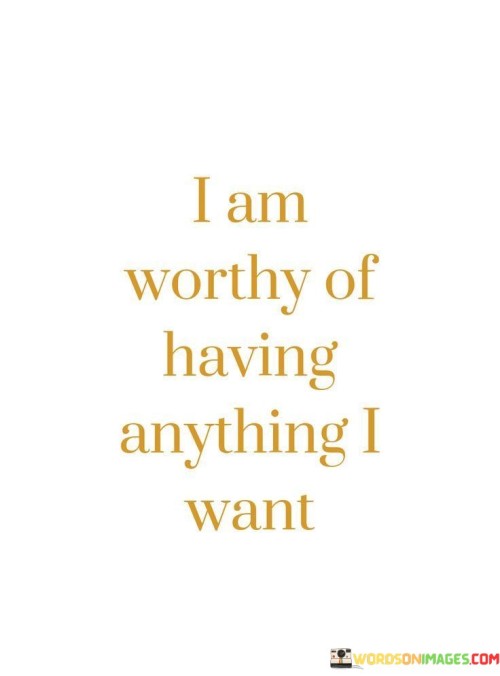 I Am Worthy Of Having Anything I Want Quotes