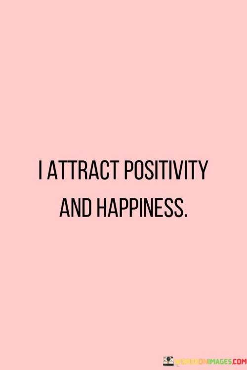 I Attract Positivity And Hapiness Quotes