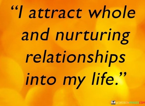 I-Attract-Whole-And-Nurturing-Relationships-Into-My-Life-Quotes