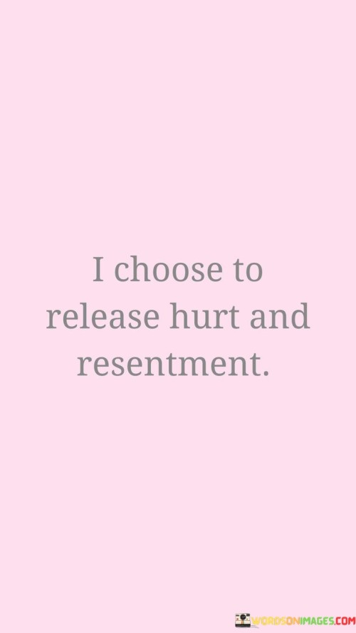 I Choose To Release Hurt And Resentment Quotes