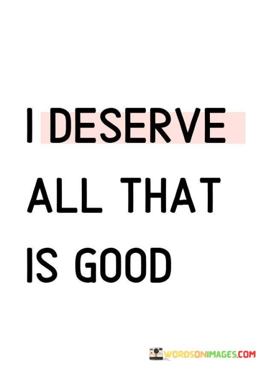 I Deserve All That Is Good Quotes