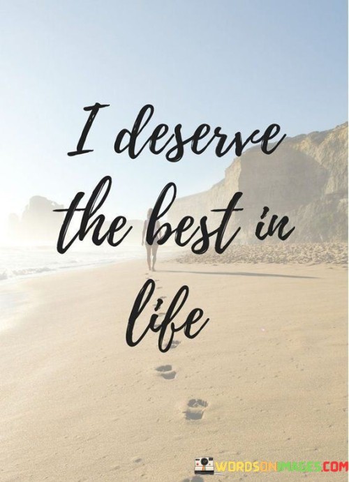 I Deserve The Best In Life Quotes