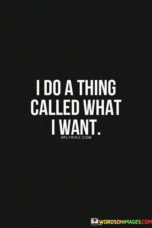 I Do A Thing Called What I Want Quotes