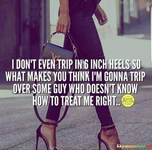 I-Dont-Even-Trip-In-6-Inch-Heels-So-What-Makes-Quotes-Quotes.jpeg