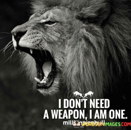 I Don't Need A Weapon I Am One Quotes Quotes