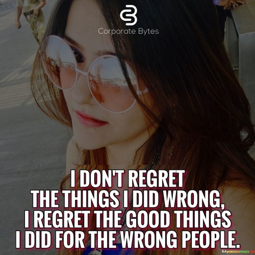 I-Dont-Regret-The-Things-I-Did-Wrong-I-Regret-Quotes-Quotes.jpeg