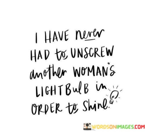 I Have Never Had To Unscrew Another Woman's Light Quotes