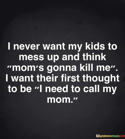 I Never Want My Kids To Mess Up And Think Mom's Gonna Kill Me Quotes