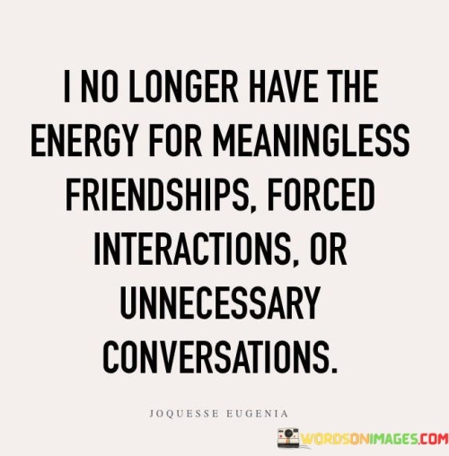 I No Longer Have The Energy For Meaningless Friendships Forced Quotes