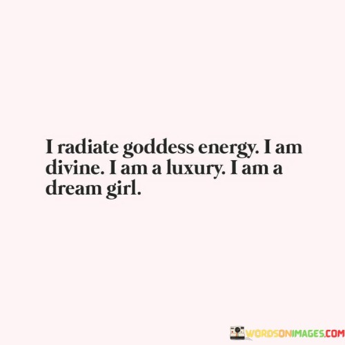 I Radiate Goddes Energy I Am Divine I Am A Luxury I Ma A Dream Quotes