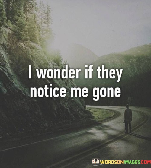 I Wonder If They Notice Me Gone Quotes