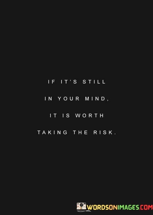 If-Its-Still-In-Your-Mind-It-Is-Worth-Taking-The-Risk-Quotes.jpeg