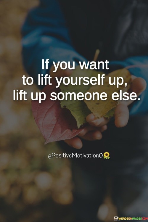 If You Want To Lift Yourself Up Lift Up Someone Else Quotes