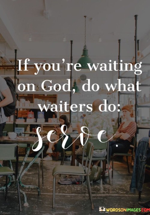 If-Youre-Waiting-On-God-Do-What-Waiters-Do-Serve-Quotes.jpeg