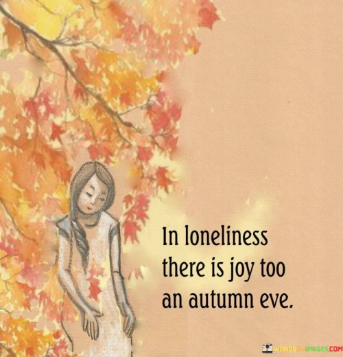 In Loneliness There Is Joy Too An Autumn Eve Quotes