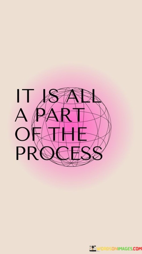 It Is All A Part Of The Process Quotes