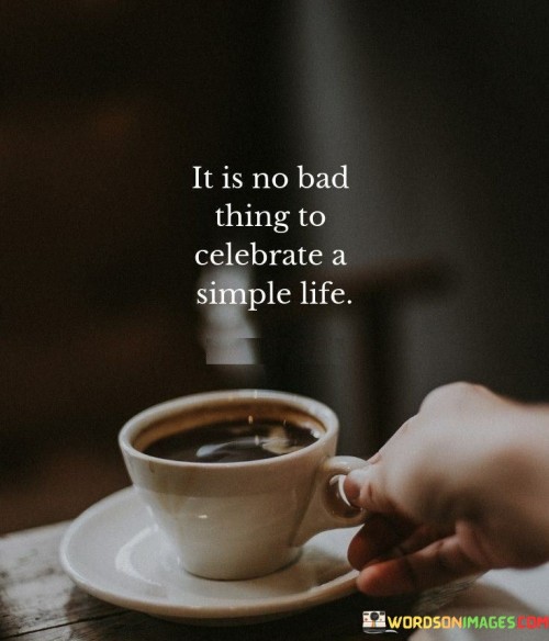 It Is No Bad Thing To Celebrate A Simple Life Quotes