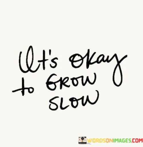 It's Okay To Grow Slow Quotes