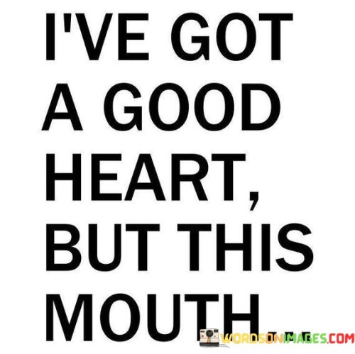 I've Got A Good Heart But This Mouth Quotes