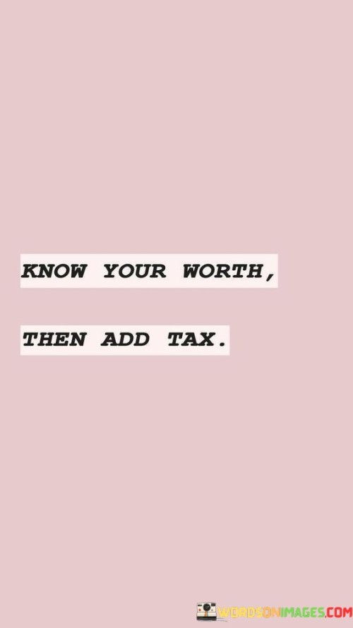 Know Your Worth Then Add Tax Quotes