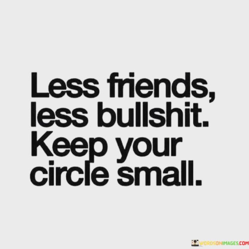 Less Friends Less Bullshit Keep Your Circle Small Quotes