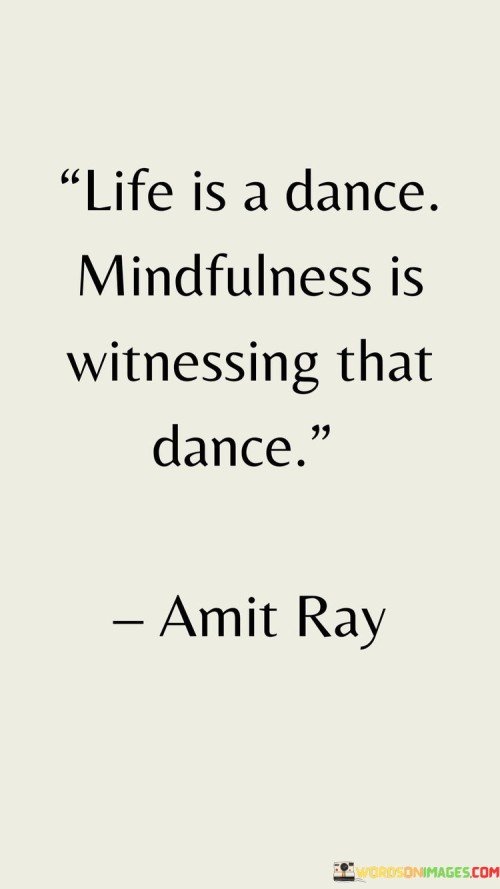 Life Is A Dance Mindfulness Is Witnessing That Dance Quotes