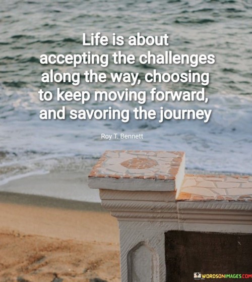 Life Is About Accepting The Challenges Along The Way Quotes