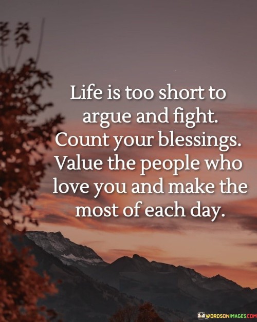 Life Is Too Short To Argue And Fight Count Your Blessings Quotes