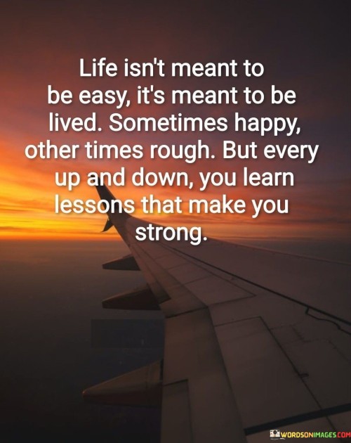 Life-Isnt-Meant-To-Be-Easy-Its-Meant-To-Be-Lived-Quotes.jpeg