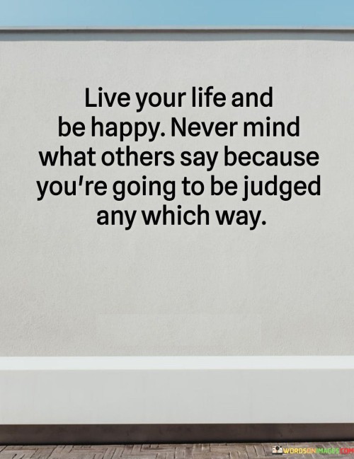 Live-Your-Life-And-Be-Happy-Never-Mind-What-Others-Say-Quotes.jpeg
