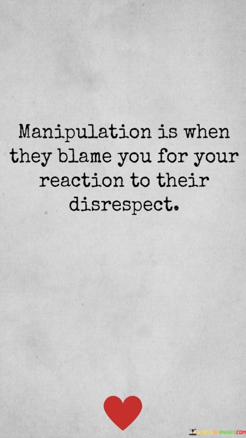 Manipulation-Is-When-They-Blame-You-For-Your-Reaction-To-Quotes-Quotes.jpeg
