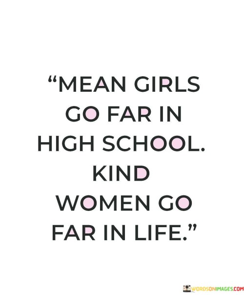 Mean-Girls-Go-Far-In-High-School-Kind-Woman-Go-Far-In-Life-Quotes.jpeg