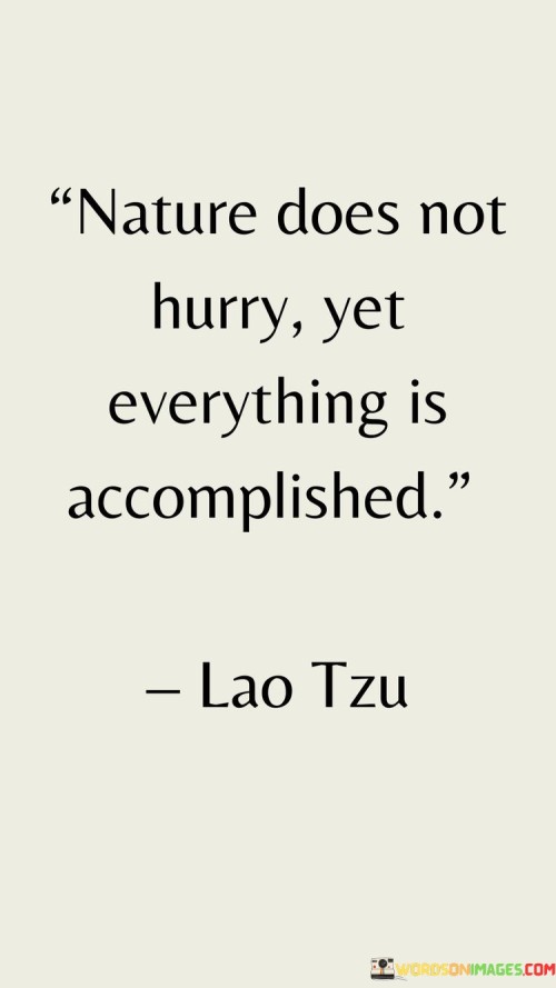 Nature Does Not Hurry Yet Everything Is Accomplished Quotes