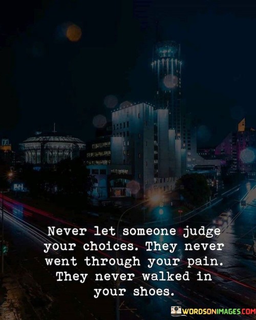 Never Let Someone Judge Your Choices They Never Went Quotes