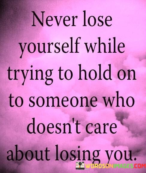 Never-Lose-Yourself-While-Trying-To-Hold-On-To-Someone-Who-Quotes.jpeg