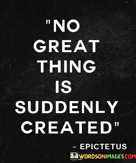 No-Great-Thing-Is-Suddenly-Created-Quotes.jpeg