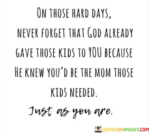 On-Those-Hard-Days-Never-Forget-That-God-Already-Gave-Those-Kids-To-You-Quotes.jpeg