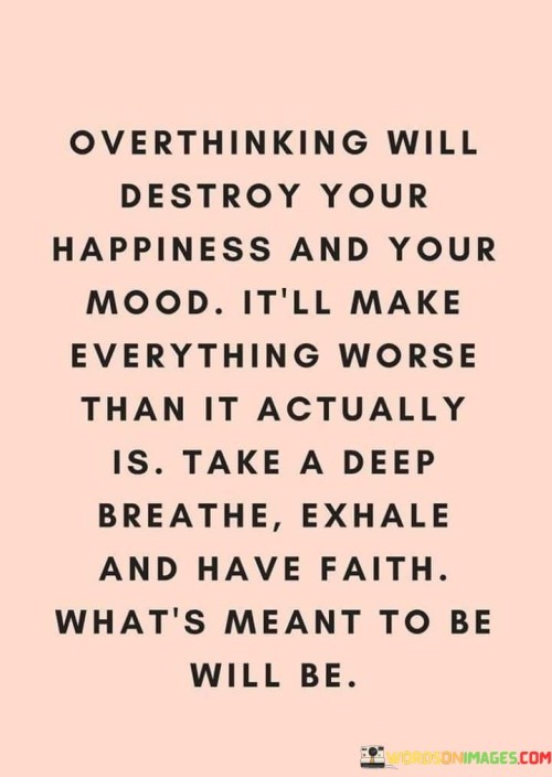 Overthinking Will Destroy Your Happiness And Your Mood It'll Make Quotes